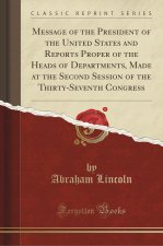 Message of the President of the United States and Reports Proper of the Heads of Departments, Made at the Second Session of the Thirty-Seventh Congres