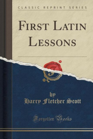 First Latin Lessons (Classic Reprint)