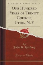 One Hundred Years of Trinity Church, Utica, N. y (Classic Reprint)