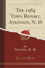 1984 Town Report, Atkinson, N. H (Classic Reprint)