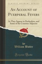AN ACCOUNT OF PUERPERAL FEVERS: AS THEY
