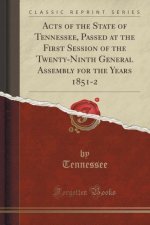 Acts of the State of Tennessee, Passed at the First Session of the Twenty-Ninth General Assembly for the Years 1851-2 (Classic Reprint)