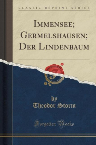 Immensee; Germelshausen; Der Lindenbaum (Classic Reprint)