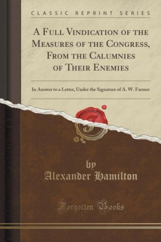 A Full Vindication of the Measures of the Congress, From the Calumnies of Their Enemies