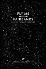 Fly Me to Fairbanks: Love in the Last Frontier