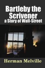 Bartleby, the Scrivener: a Story of Wall-Street