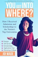 You Got into Where?: How I Received Admission and Scholarships to the Nation's Top Universities