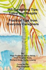 365 Caregiving Tips: Travel and Respite Practical Tips from Everyday Caregivers