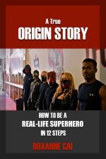 True Origin Story - How to be A Real-Life Superhero in 12 Steps