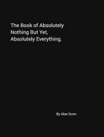 Book of Absolutely Nothing But Yet, Absolutely Everything.