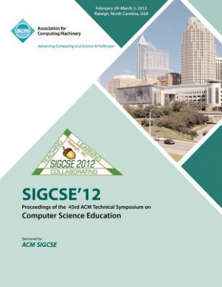 SIGCSE 12 Proceedings of the 43rd ACM Technical Symposium on Computer Science Education