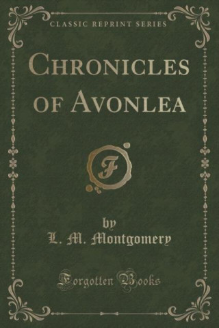 Chronicles of Avonlea (Classic Reprint)