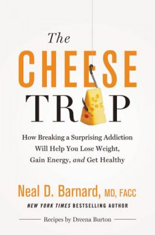 The Cheese Trap : How Breaking a Surprising Addiction Will Help You Lose Weight, Gain Energy, and Get Healthy (Neal D. Barnard)(Pevná)