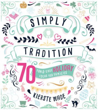 Simply Tradition: 70 Fun & Easy Holiday Ideas for Families