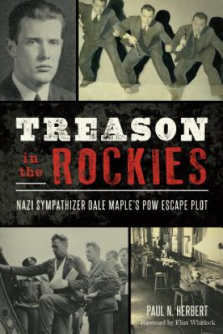 Treason in the Rockies: Nazi Sympathizer Dale Maple's POW Escape Plot