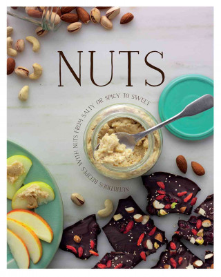 Nuts: Nutricious Recipes with Nuts from Salty or Spicy to Sweet