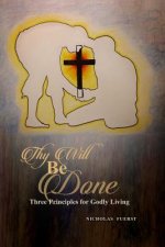 Thy Will Be Done: Three Principles for Godly Living