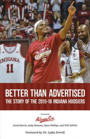 Better Than Advertised: The Story of the 2015-16 Indiana Hoosiers: Volume 1