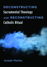 Deconstructing Sacramental Theology and Reconstructing Catholic Ritual