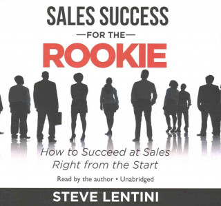 Sales Success for the Rookie: How to Succeed at Sales Right from the Start