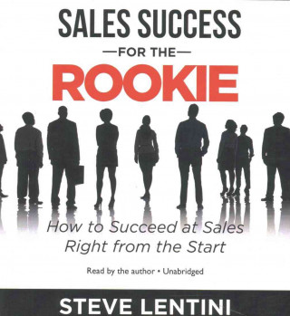 Sales Success for the Rookie: How to Succeed at Sales Right from the Start