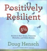 Positively Resilient: 51/2 Secrets to Beat Stress, Overcome Obstacles, and Defeat Anxiety