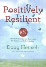 Positively Resilient: 51/2 Secrets to Beat Stress, Overcome Obstacles, and Defeat Anxiety