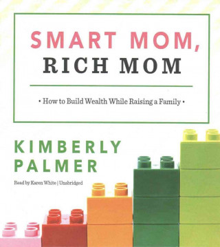 Smart Mom, Rich Mom: How to Build Wealth While Raising a Family