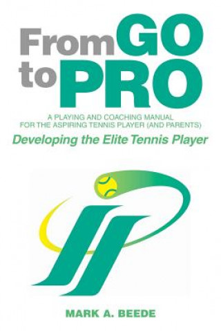 From Go to Pro - A Playing and Coaching Manual for the Aspiring Tennis Player (and Parents) (Mark A. Beede)(Brožovaná)