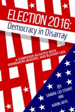 Election 2016: Democracy in Disarray: A Campaign Bloated with Bombastry, Bigotry, and Blatant Lies