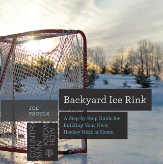 Backyard Ice Rink: A Step-By-Step Guide for Building Your Own Hockey Rink at Home