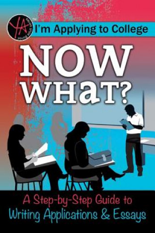 I M Applying to College: Now What? a Step-By-Step Guide to Writing Applications & Essays