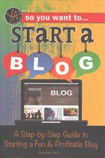 So You Want to Start a Blog: A Step-By-Step Guide to Starting a Fun & Profitable Blog