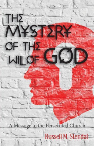 The Mystery of the Will of God: A Message to the Persecuted Church