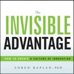 The Invisible Advantage: How to Create a Culture of Innovation