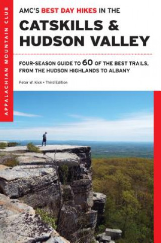 AMC's Best Day Hikes in the Catskills and Hudson Valley: Four-Season Guide to 60 of the Best Trails, from the Hudson Highlands to Albany