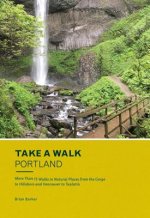 Take a Walk: Portland: More Than 75 Walks in Natural Places from the Gorge to Hillsboro and Vancouver to Tualatin