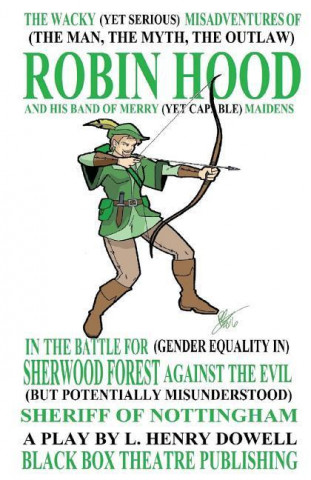 The Wacky (Yet Serious) Misadventures of (the Man, the Myth, the Outlaw) Robin Hood and His Band of Merry (Yet Capable) Maidens in the Battle for (Gen