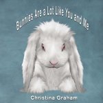 Bunnies Are a Lot Like You and Me: Volume 1