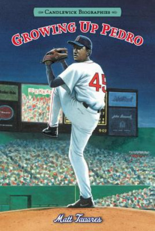 Growing Up Pedro: Candlewick Biographies: How the Martinez Brothers Made It from the Dominican Republic All the Way to the Major Leagues