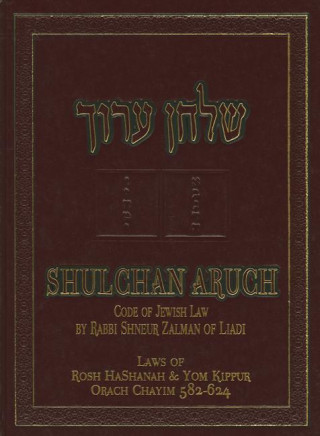 The Shulchan Aruch of Rabbi Shneur Zalman of Liadi: The Laws of Rosh HaShanah and Yom Kipper: Orach Chayim, sec. 582-624