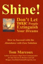 Shine! Don't Let Toxic People Extinguish Your Dreams: How to Succeed with the Abundance with Ease Solution