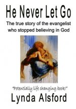 He Never Let Go: the True Story of the Evangelist Who Stopped Believing in God