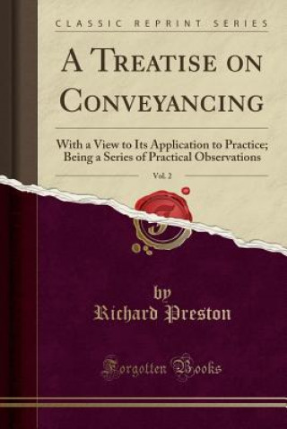 A Treatise on Conveyancing, Vol. 2: With a View to Its Application to Practice; Being a Series of Practical Observations (Classic Reprint)
