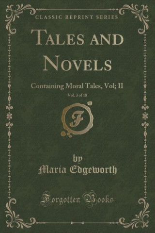 Tales and Novels, Vol. 3 of 18: Containing Moral Tales, Vol; II (Classic Reprint)