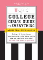 U Chic: The College Girl's Guide to Everything: Dealing with Dorms, Classes, Sororities, Social Media, Dating, Staying Safe, a