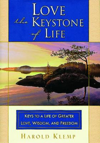 Love--The Keystone of Life: Keys to a Life of Greater Love, Wisdom and Freedom