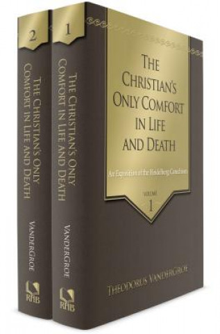The Christian's Only Comfort in Life and Death: An Exposition of the Heidelberg Catechism, 2 Volumes