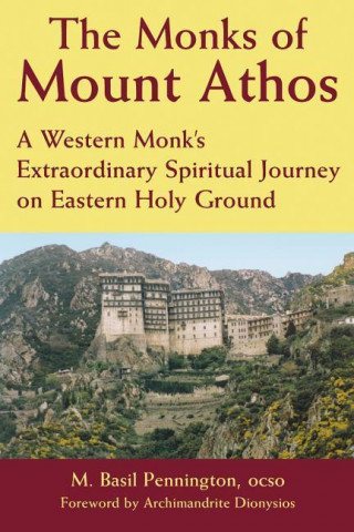The Monks of Mount Athos: A Western Monks Extraordinary Spiritual Journey on Eastern Holy Ground (M. Basil Pennington,Father M. Basil Pennington,