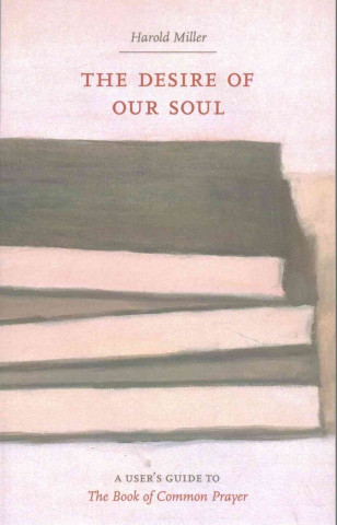 The Desire of Our Soul: A User's Guide to the Book of Common Prayer